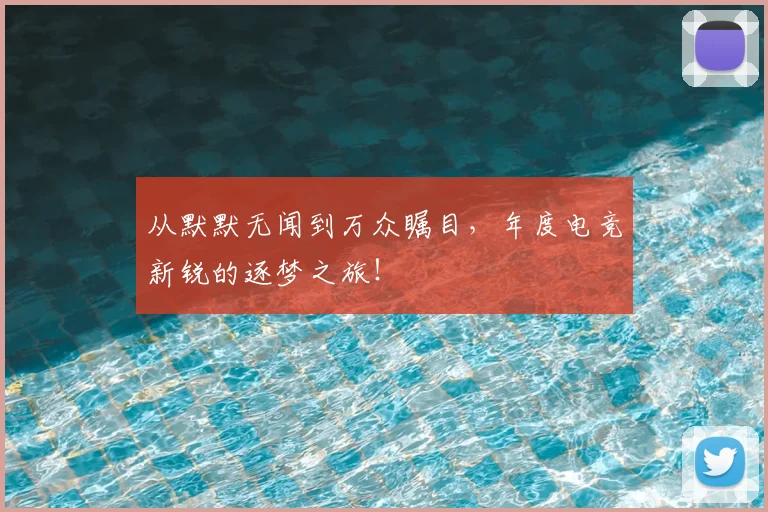 从默默无闻到万众瞩目,年度电竞新锐的逐梦之旅!