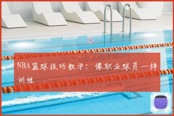 NBA篮球技巧教学:像职业球员一样训练