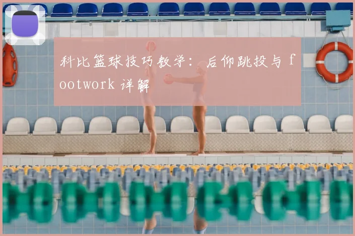 科比篮球技巧教学：后仰跳投与 footwork 详解