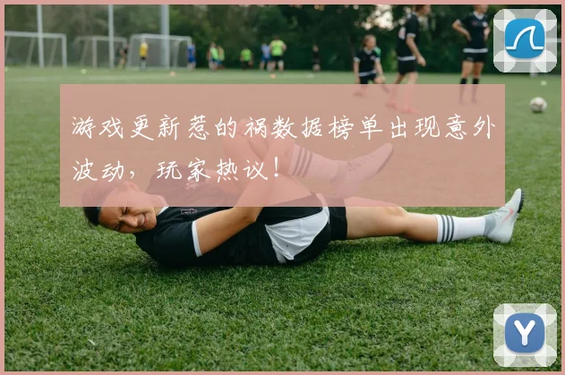 游戏更新惹的祸数据榜单出现意外波动，玩家热议！