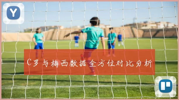 C罗与梅西数据全方位对比分析